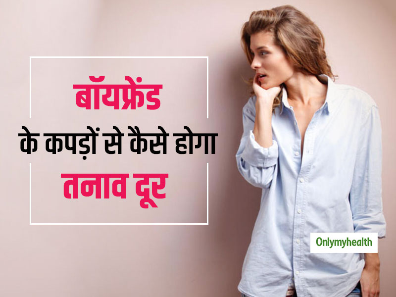 बॉयफ्रेंड के कपड़े पहनने से दूर होता है मानसिक तनाव, शोध में हुआ खुलासा! 